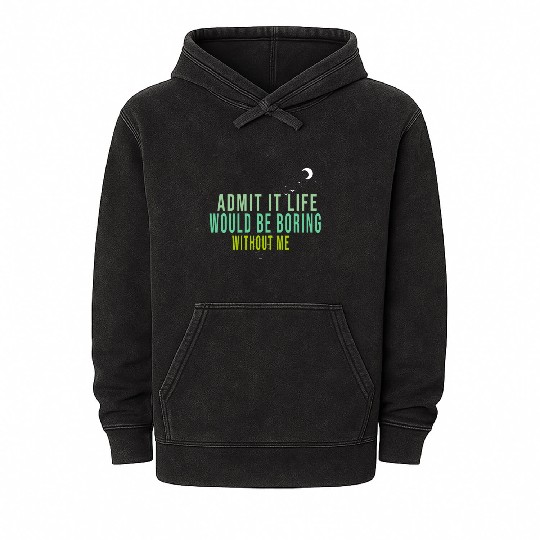 Admit It Life Would Be Boring Without Me Mineral Wash Hoodies