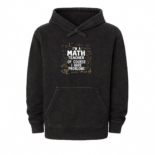I'm A Math Teacher Of Course I Have Problems Mineral Wash Hoodies