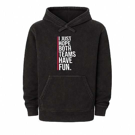 I Just Hope Both Teams Have Fun Funny Sport Saying Mineral Wash Hoodies