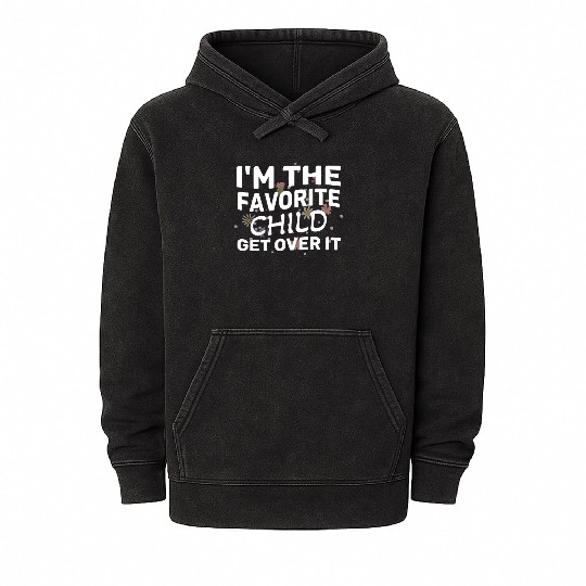 I'm The Favorite Child Get Over It Birthday Women Mineral Wash Hoodies