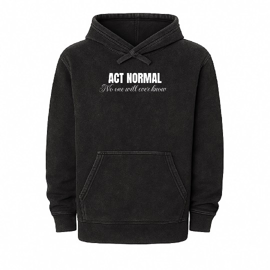 Act normal no one will ever know, mental health Mineral Wash Hoodies