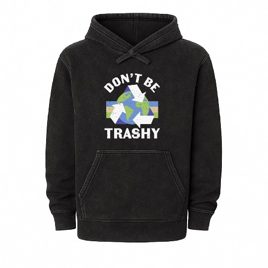 Earth Funny Don t Be Trashy Recycling Mineral Wash Hoodies