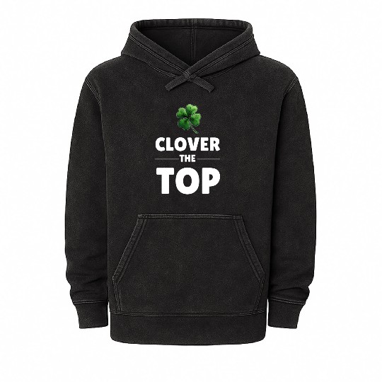 CLOVER THE TOP, funny st patricks day Mineral Wash Hoodies