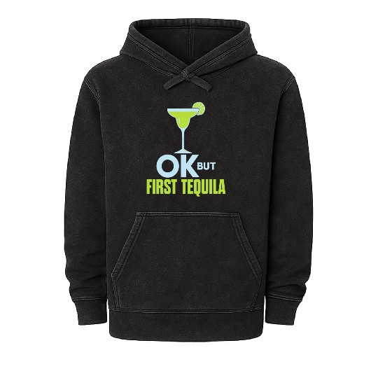 OK But First Tequila Drunk Lover Mineral Wash Hoodies Alcohol