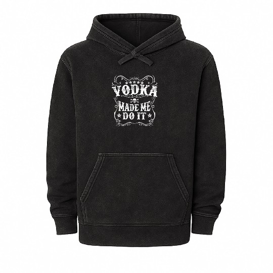 Vodka Made Me Do It Funny Alcohol Lover Great Gift Mineral Wash Hoodies