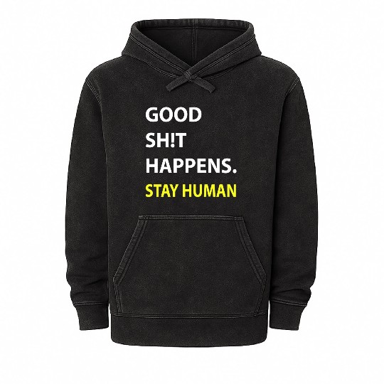 Stay Human: Embrace the Good Sh*t Happening Around Mineral Wash Hoodies