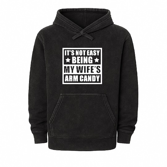 It s Not Easy Being My Wife s Arm Candy Mineral Wash Hoodies