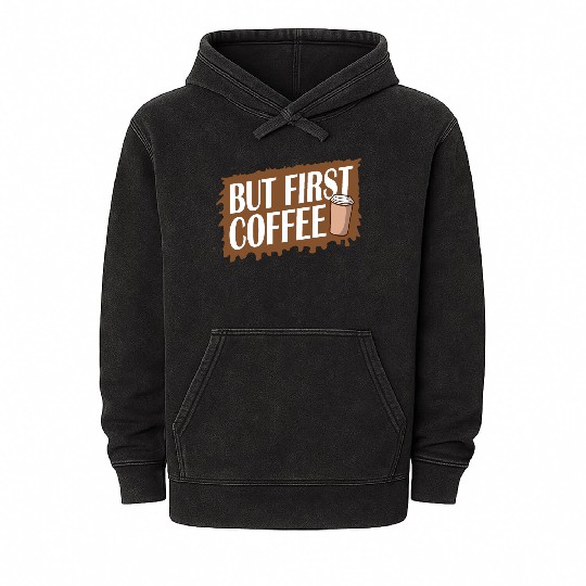 But First Coffee Funny Addicted Caffeine Lover Mineral Wash Hoodies