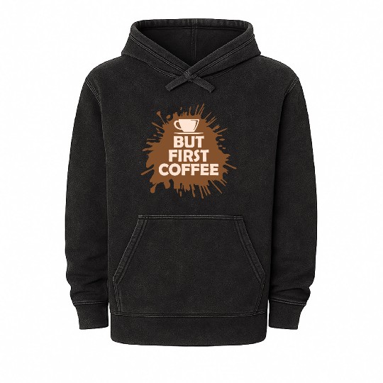 But First Coffee Funny Addicted Caffeine Lover Mineral Wash Hoodies