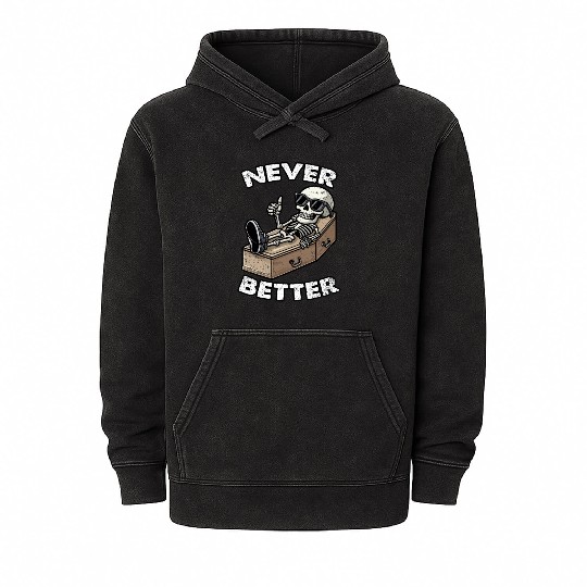 NEVER BETTER FUNNY SKELETON HUMOR Mineral Wash Hoodies