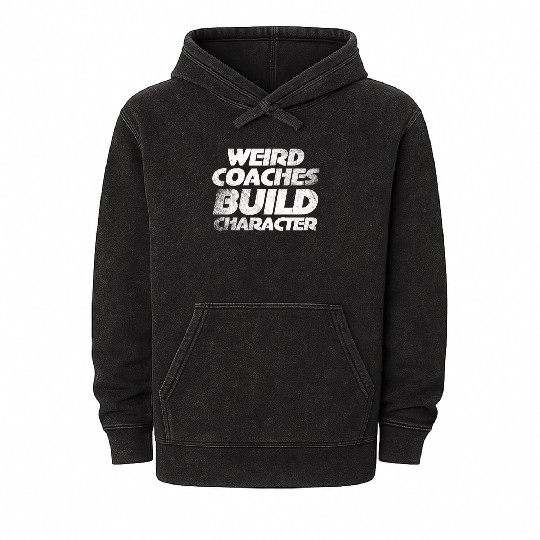 Weird Coaches Build Character Coach Mineral Wash Hoodies