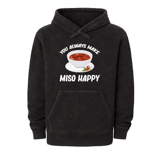 You Always Make Miso Happy Chinese Cuisine Mineral Wash Hoodies
