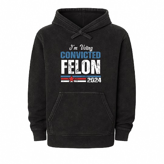 I'm Voting For The Convicted Felon 2024 Mineral Wash Hoodies