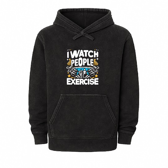 I Watch People Exercise 6 Mineral Wash Hoodies