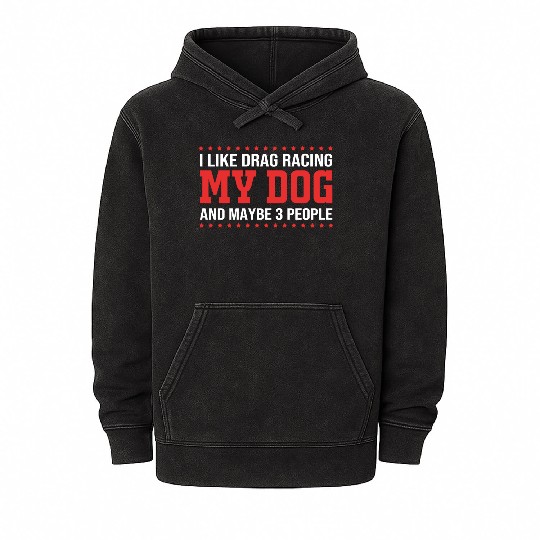 Racing Dog And Maybe 3 People Funny Drag Racing Mineral Wash Hoodies