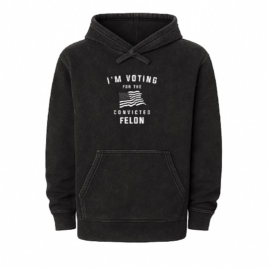 I'm Voting For The Convicted Felon Pro Trump 2024 Mineral Wash Hoodies