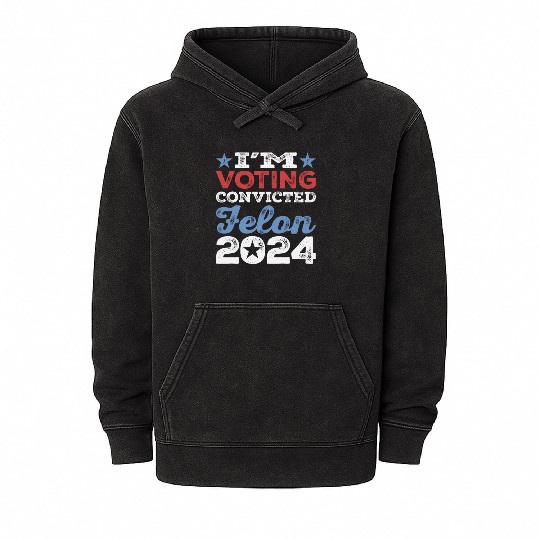 I'm Voting Convicted Felon 2024 Convicted Felon Mineral Wash Hoodies
