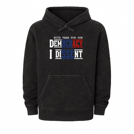With Fear For Our Democracy I Dissent Election Mineral Wash Hoodies