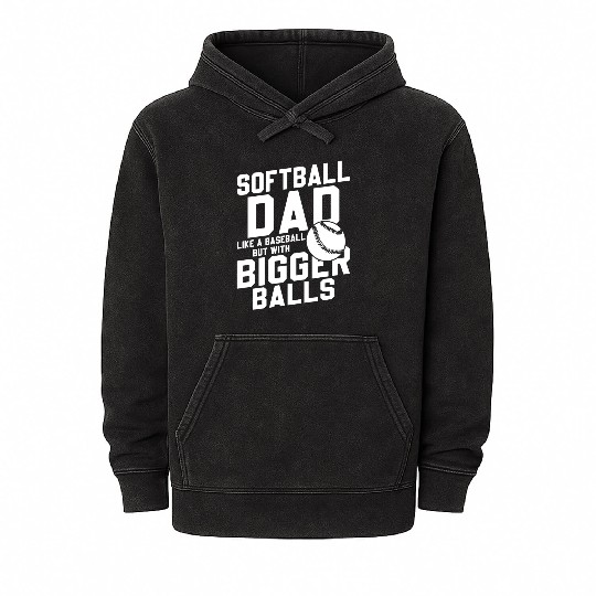 Softball Dad Bigger Balls Funny Daddy Father's Day Mineral Wash Hoodies