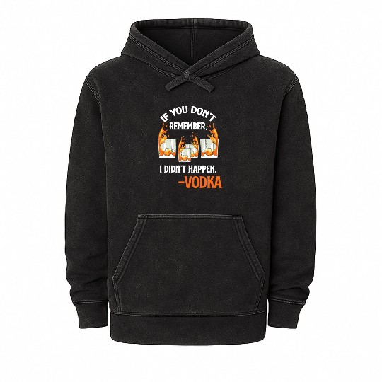 If You Don't Remember, It Didn't Happen. -Vodka Mineral Wash Hoodies