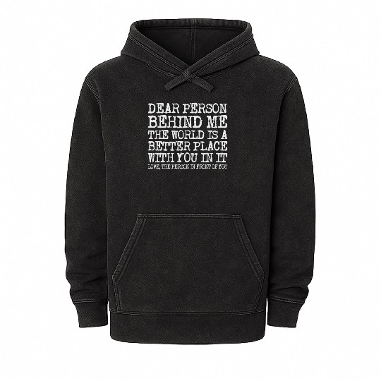 Dear Person Behind Me The World Is A Better Place Mineral Wash Hoodies