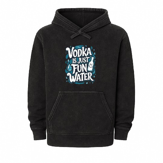 Vodka Is Just Fun Water – Funny Drinking Mineral Wash Hoodies