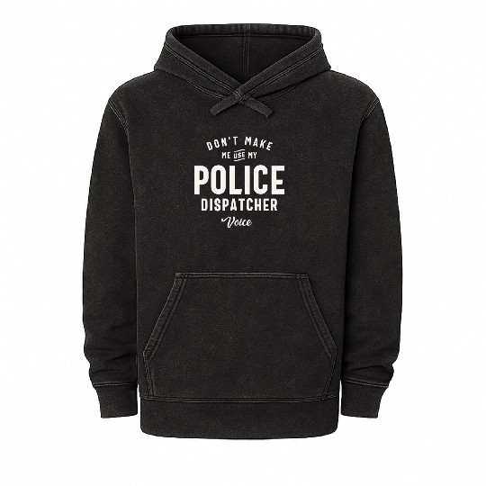 Don't Make Me Use My Police Dispatcher Voice Mineral Wash Hoodies