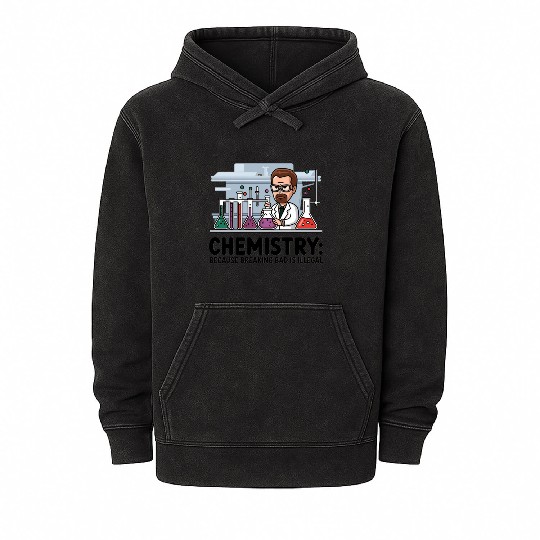 Chemistry Because Breaking Bad is Illegal Science Mineral Wash Hoodies