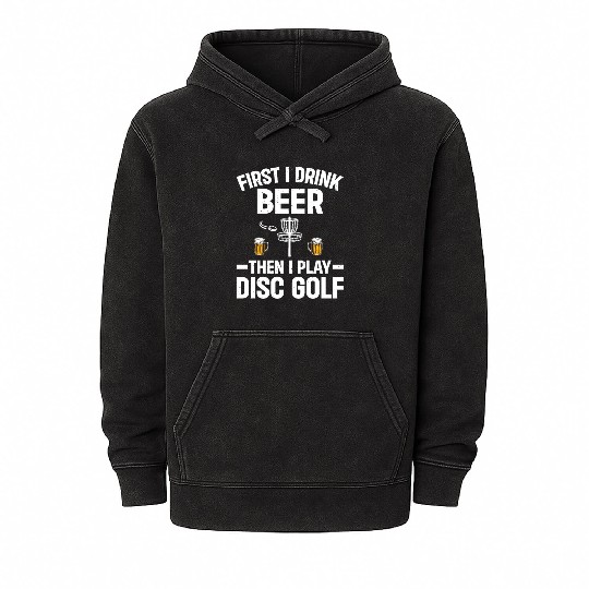 First I Drink Beer Then I Play Disc Golf Mineral Wash Hoodies