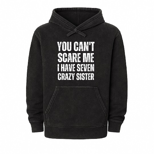 you can t scare me i have seven crazy sister Mineral Wash Hoodies