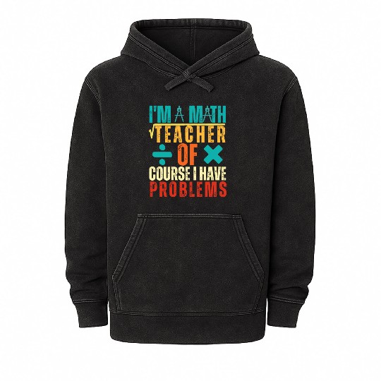 I m A Math Teacher Of Course I Have Problems Mineral Wash Hoodies