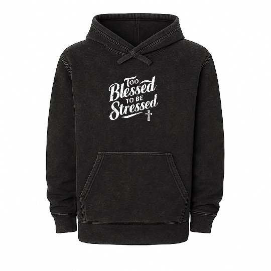 Too Blessed To Be Stressed Inspirational Faith Mineral Wash Hoodies