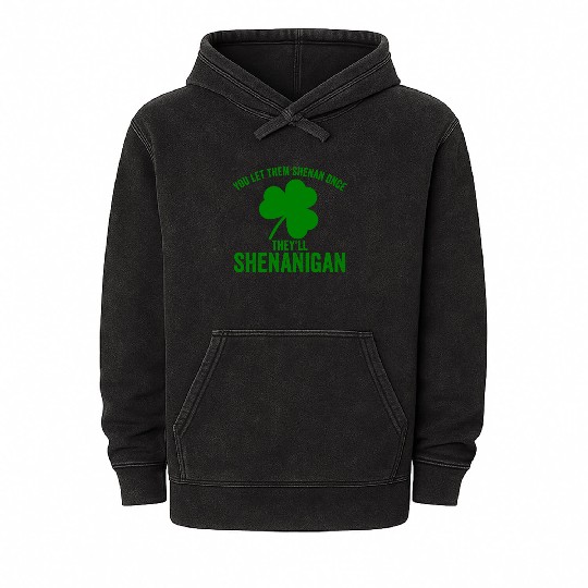 You Let Them Shenan Once They'll Shenanigan Mineral Wash Hoodies