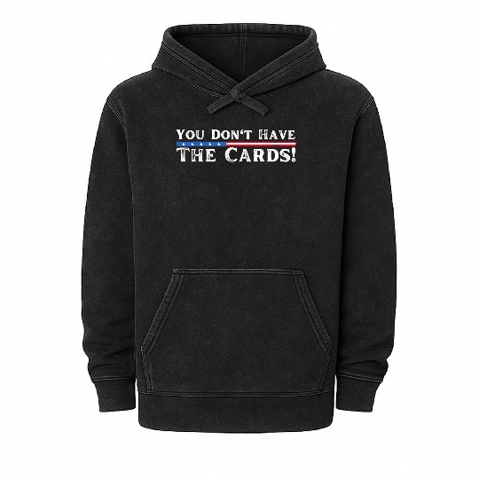 You Don’t Have The Cards President American Flag Mineral Wash Hoodies