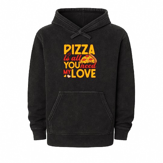 Pizza Is All You Need my Love Pizza Lover Mineral Wash Hoodies