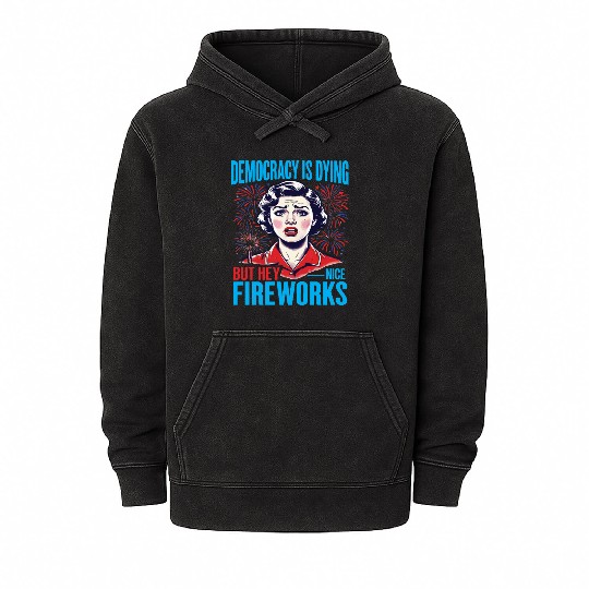 Democracy Is Dying But Hey Nice Fireworks 4th Mineral Wash Hoodies