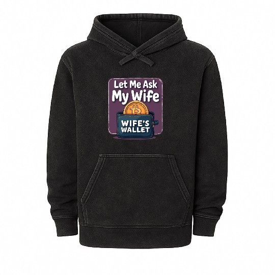 Let Me Ask My Wife Before I Buy More Bitcoin Mineral Wash Hoodies