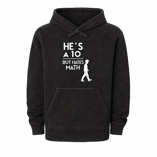 He’s a 10 But Hates Math – Funny Math Meme Design Mineral Wash Hoodies