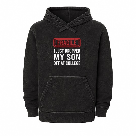 Fragile I Just Dropped My Son Off at College Mineral Wash Hoodies