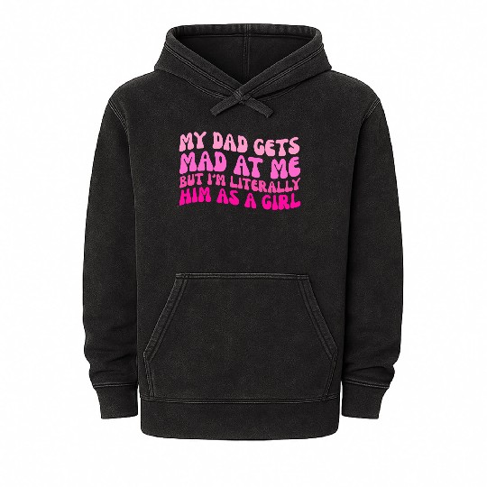 My-Dad Gets Mad at Me, But I'm Literally Him As a Mineral Wash Hoodies