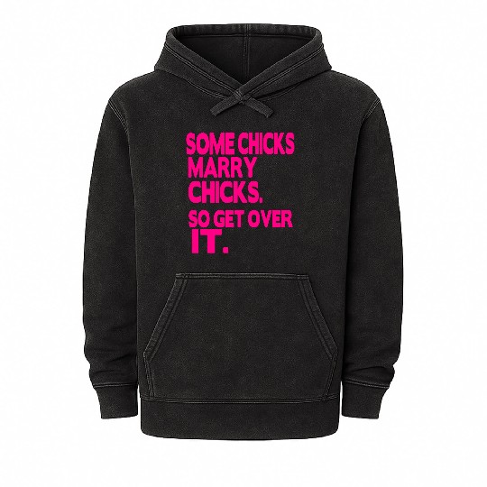 SOME CHICKS MARRY CHICKS SO GET OVER IT Mineral Wash Hoodies