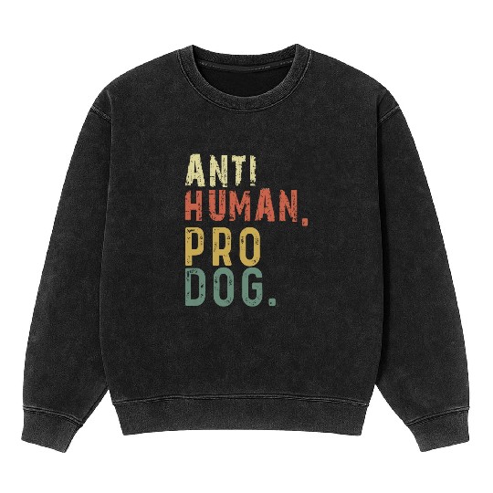 Anti Human Pro Dog Doggie Funny Dog Lover Mineral Wash Sweatshirts