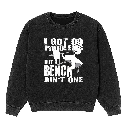 99 Problems But A Bench Ain't One Mineral Wash Sweatshirts
