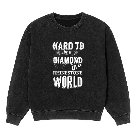 Hard to be a diamond in a rhinestone world Mineral Wash Sweatshirts