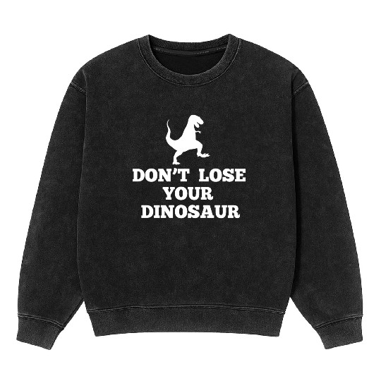 Don't Lose Your Dinosaur - Step Brothers Mineral Wash Sweatshirts