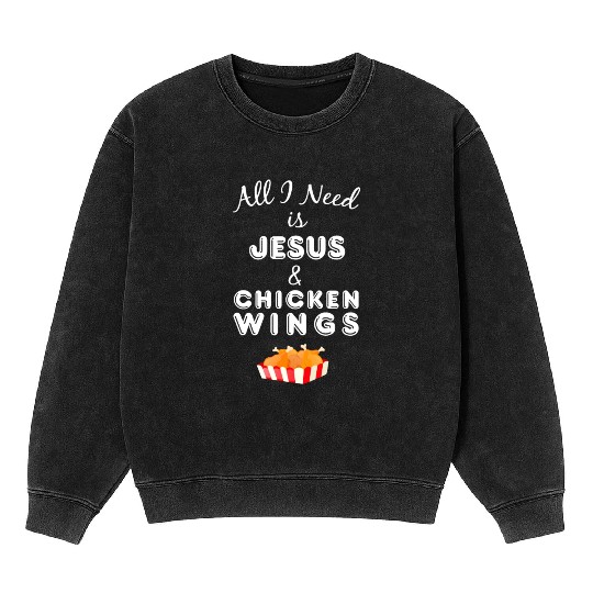All I Need is Jesus & Chicken Wings Christian Food Mineral Wash Sweatshirts