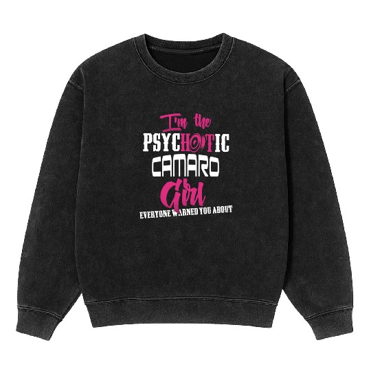 Camaro - Camaro - im the psychotic camaro girl Mineral Wash Sweatshirts
