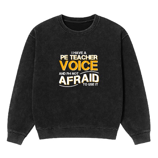 I Have Physical Education Teacher Voice Mineral Wash Sweatshirts