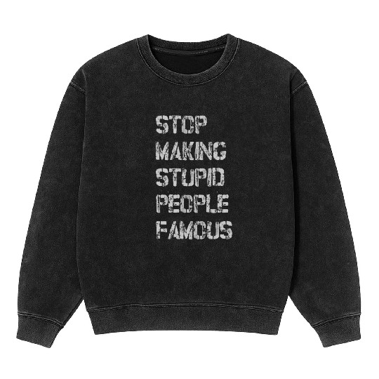 stop making stupid people famous Mineral Wash Sweatshirts