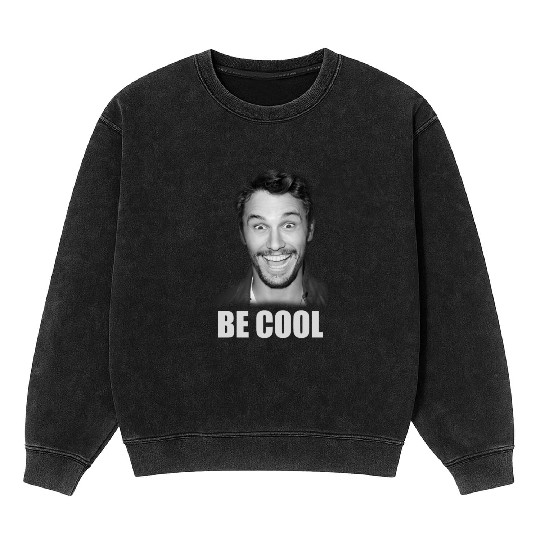 Be Cool Funny James Franco Mineral Wash Sweatshirts
